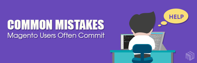 What Common Mistakes Magento Users Often Commit?