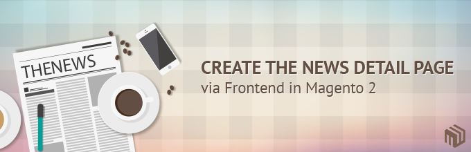 Create the news detail page via frontend in Magento 2