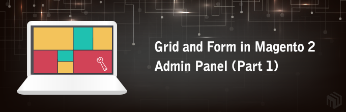 Grid and Form in Magento 2 Admin Panel (Part 1)