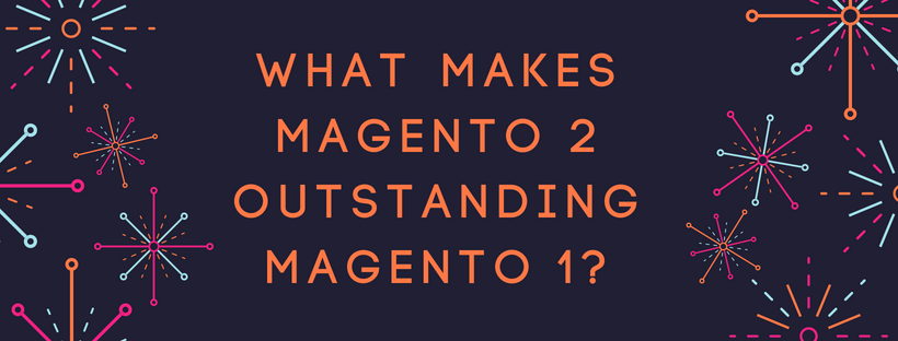 What makes Magento 2 outstanding Magento 1?