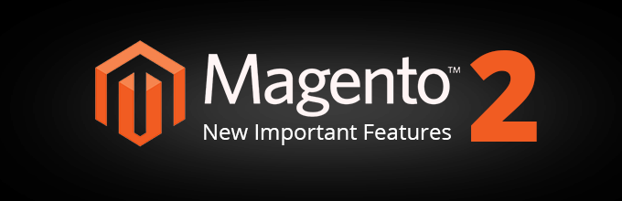 New Important Features of Magento 2 You Should Pay Attention