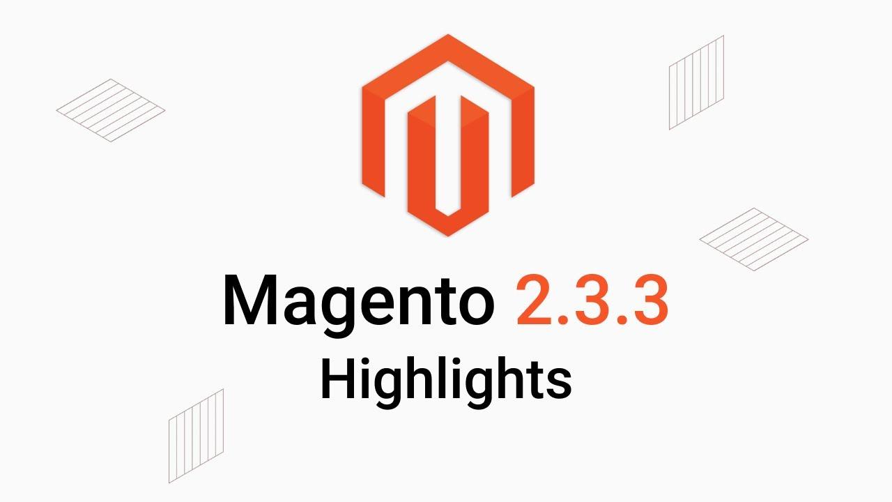 Magento 2.3.3 : Worth the wait? Full Features and Improvements.